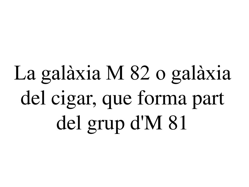 La galàxia M 82 o galàxia del cigar, que forma part del grup d M 81