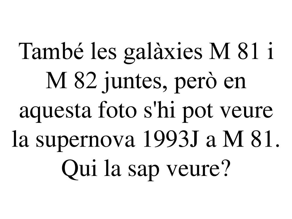 També les galàxies M 81 i M 82 juntes, però en aquesta foto s hi pot veure la supernova 1993J a M 81.