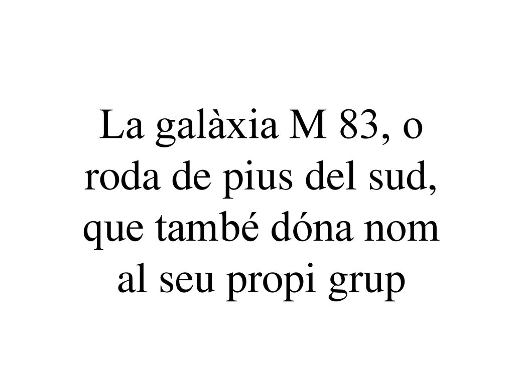 La galàxia M 83, o roda de pius del sud, que també dóna nom al seu propi grup