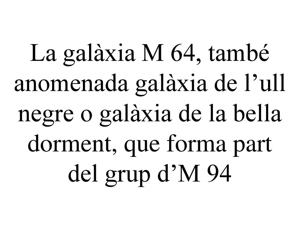 La galàxia M 64, també anomenada galàxia de l’ull negre o galàxia de la bella dorment, que forma part del grup d’M 94