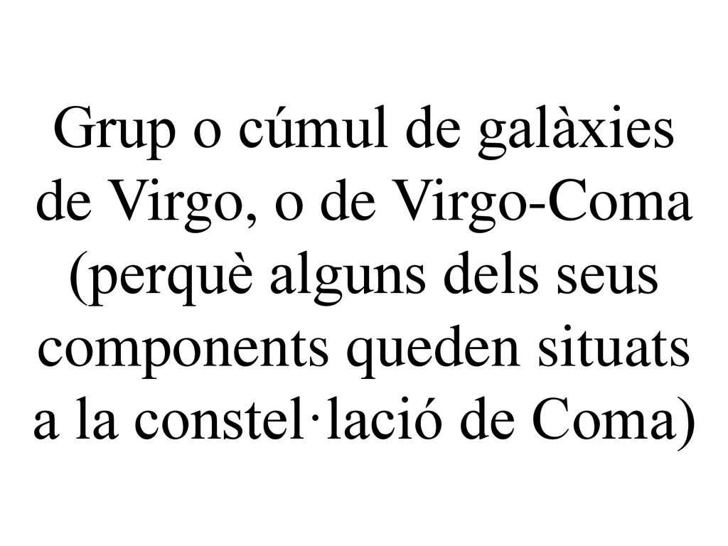 Grup o cúmul de galàxies de Virgo, o de Virgo-Coma (perquè alguns dels seus components queden situats a la constel·lació de Coma)