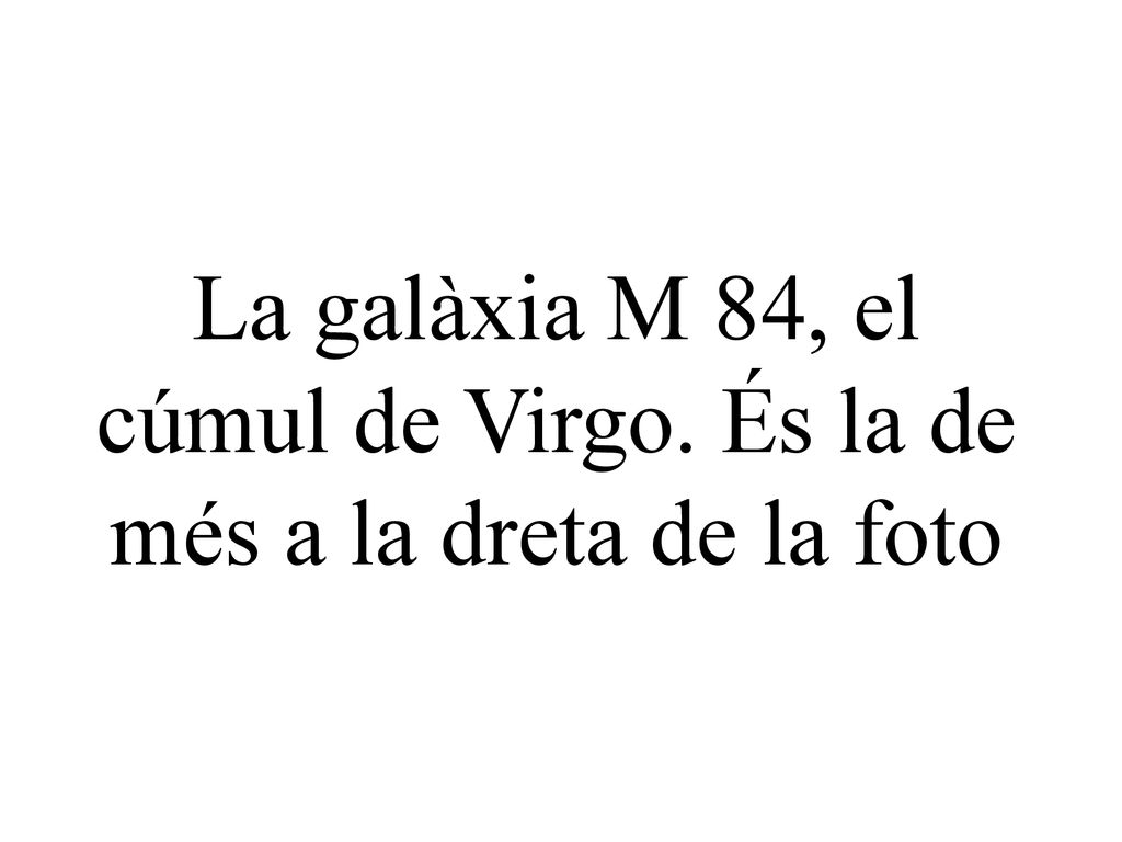 La galàxia M 84, el cúmul de Virgo. És la de més a la dreta de la foto