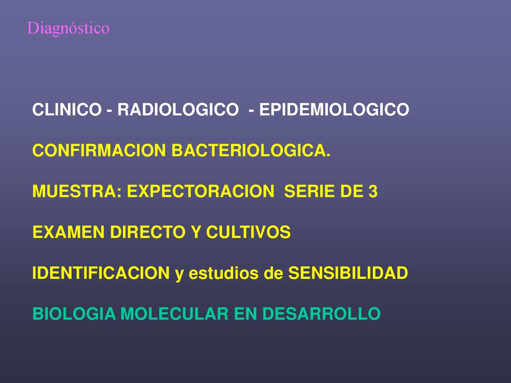 Diagnóstico CLINICO - RADIOLOGICO - EPIDEMIOLOGICO. CONFIRMACION BACTERIOLOGICA. MUESTRA: EXPECTORACION SERIE DE 3.