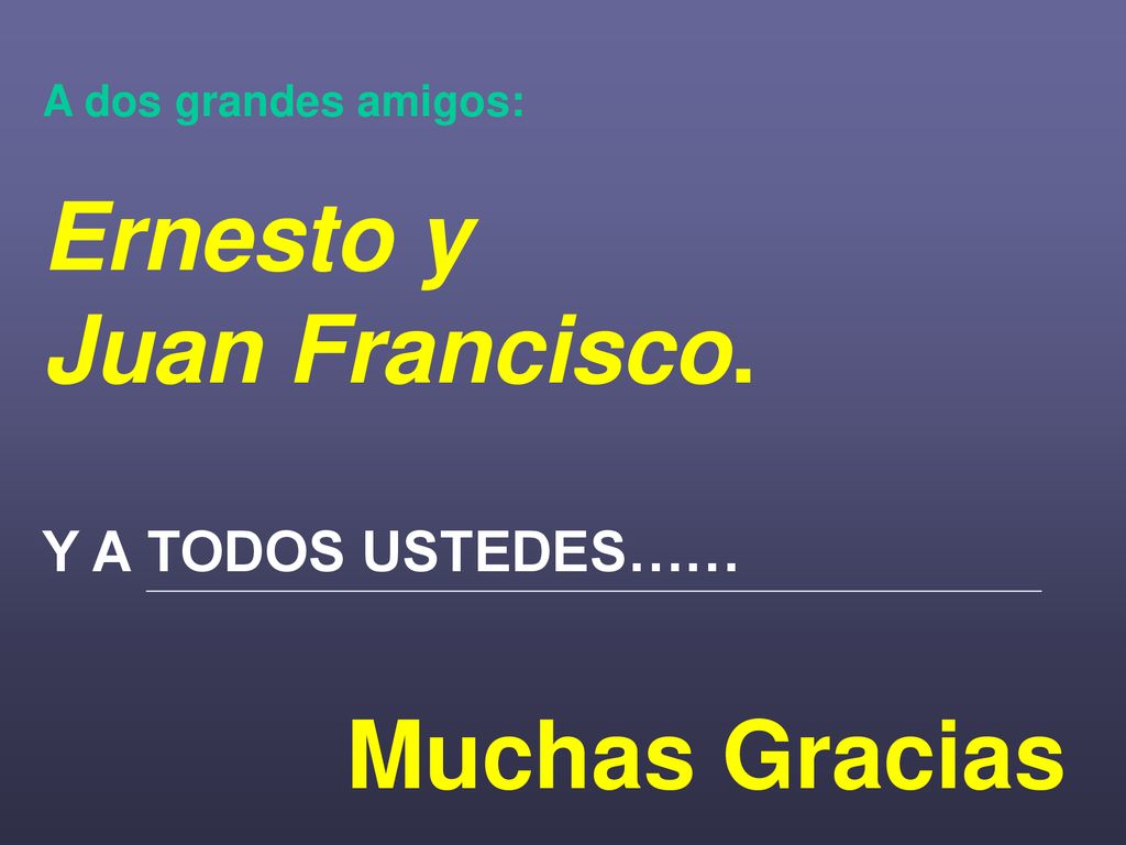 Ernesto y Juan Francisco. Muchas Gracias Y A TODOS USTEDES……