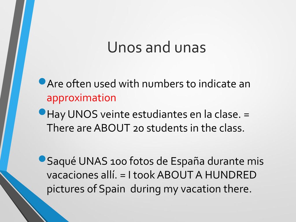 Unos and unas Are often used with numbers to indicate an approximation