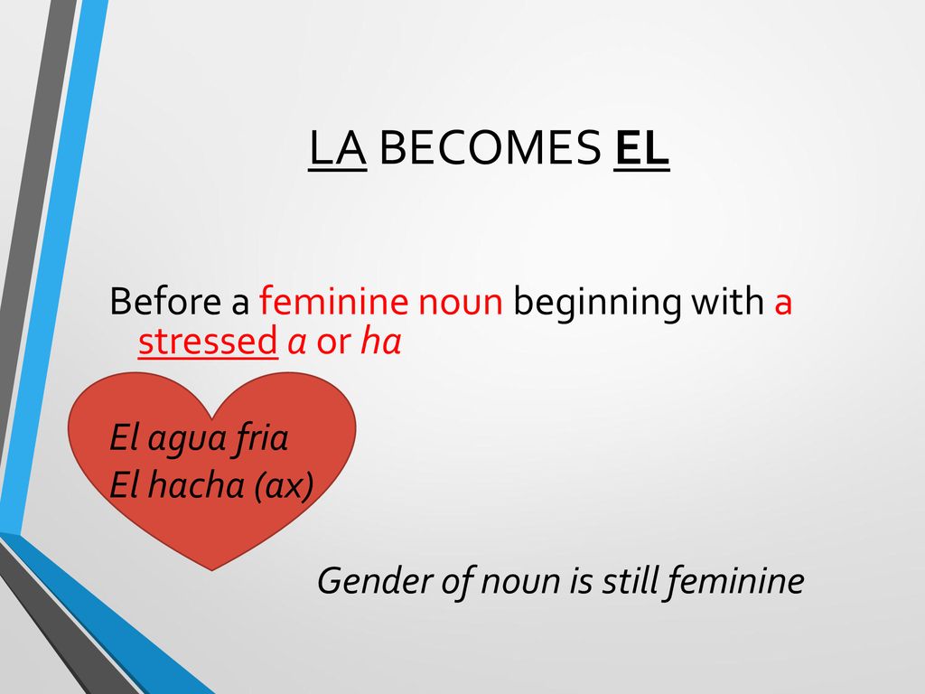 LA BECOMES EL Before a feminine noun beginning with a stressed a or ha