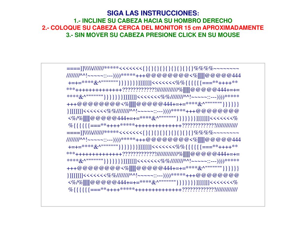 SIGA LAS INSTRUCCIONES: 1.- INCLINE SU CABEZA HACIA SU HOMBRO DERECHO