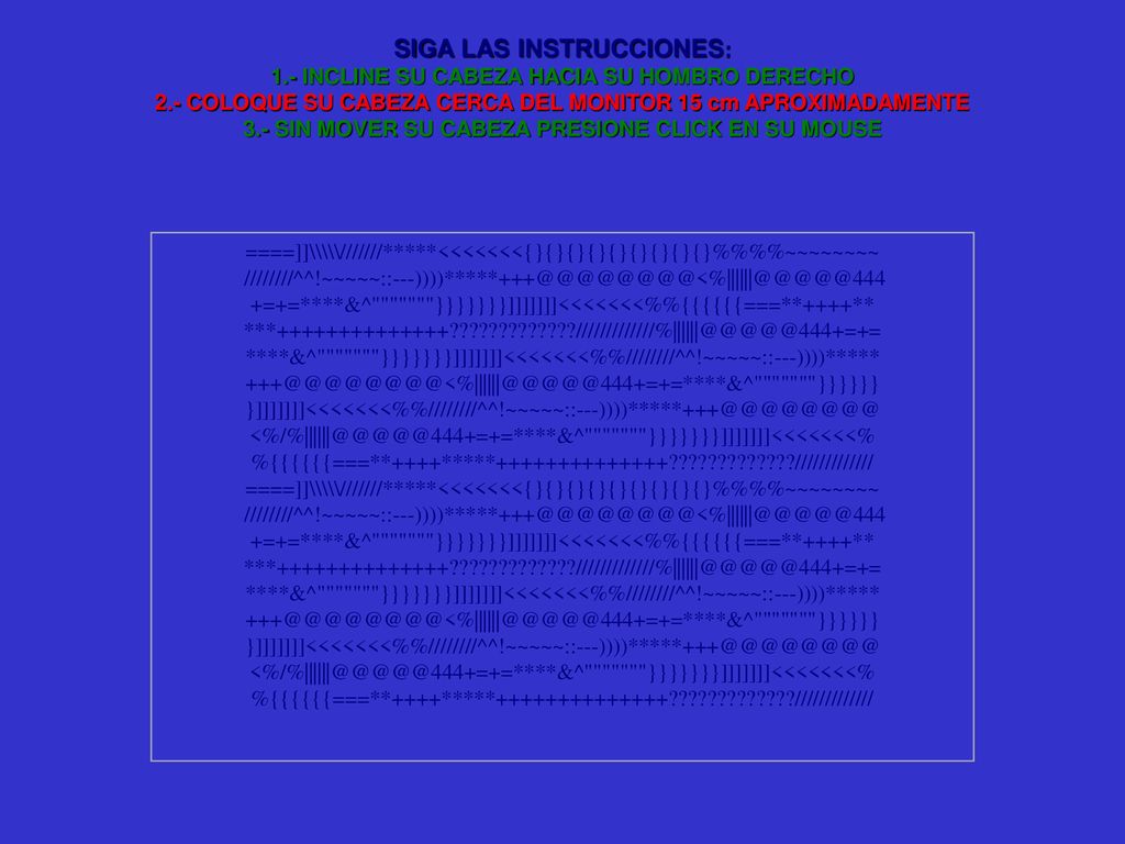 SIGA LAS INSTRUCCIONES: 1.- INCLINE SU CABEZA HACIA SU HOMBRO DERECHO