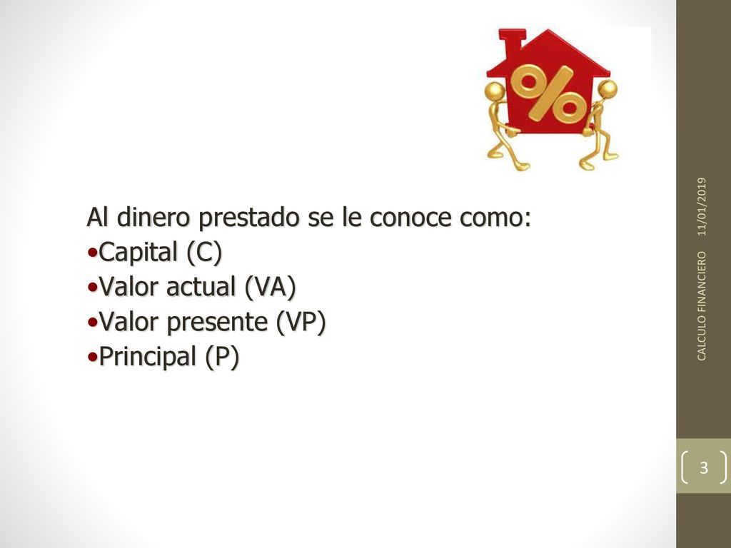 Al dinero prestado se le conoce como: Capital (C) Valor actual (VA)