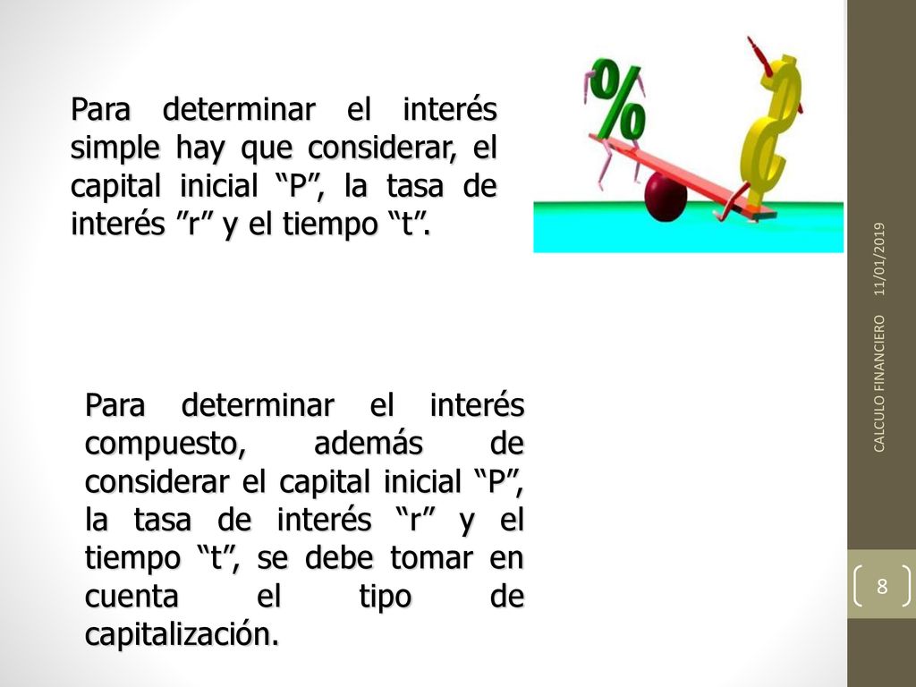 Para determinar el interés simple hay que considerar, el capital inicial P , la tasa de interés r y el tiempo t .