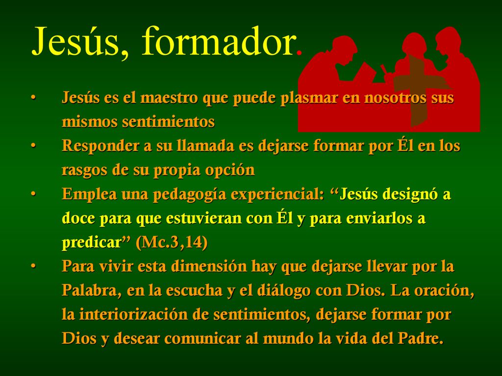 Jesús, formador. Jesús es el maestro que puede plasmar en nosotros sus mismos sentimientos.