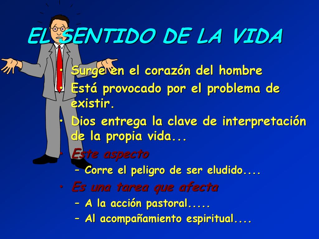 EL SENTIDO DE LA VIDA Surge en el corazón del hombre
