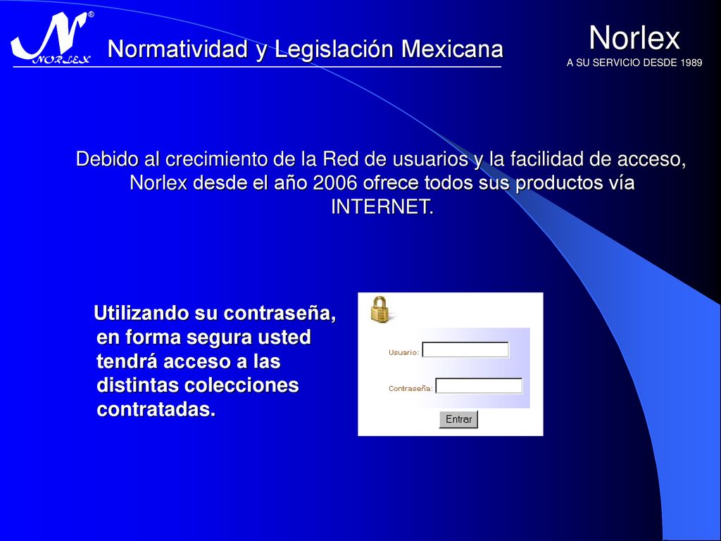 Debido al crecimiento de la Red de usuarios y la facilidad de acceso, Norlex desde el año 2006 ofrece todos sus productos vía INTERNET.