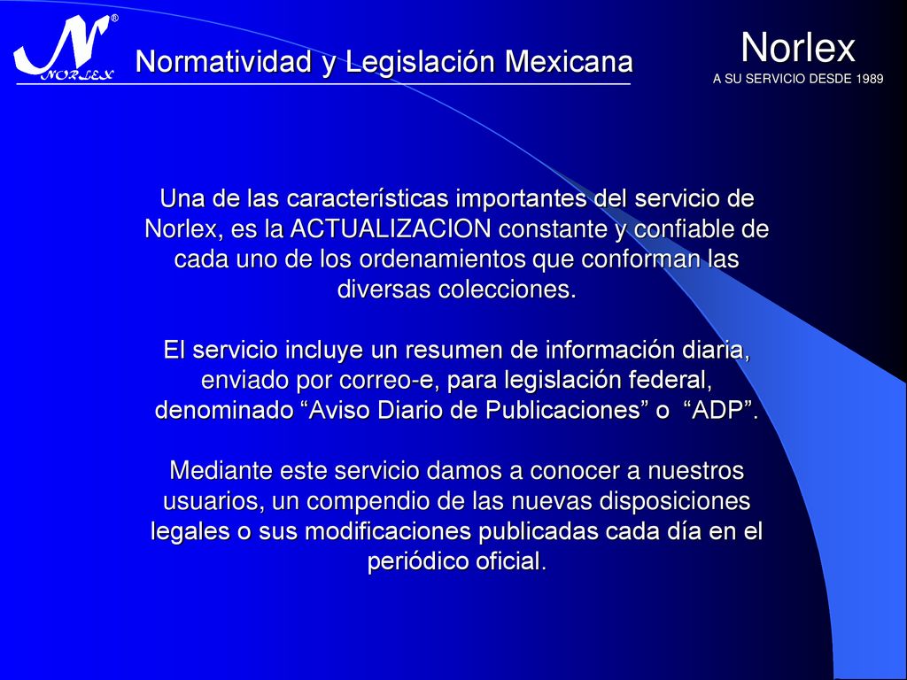 Una de las características importantes del servicio de Norlex, es la ACTUALIZACION constante y confiable de cada uno de los ordenamientos que conforman las diversas colecciones.