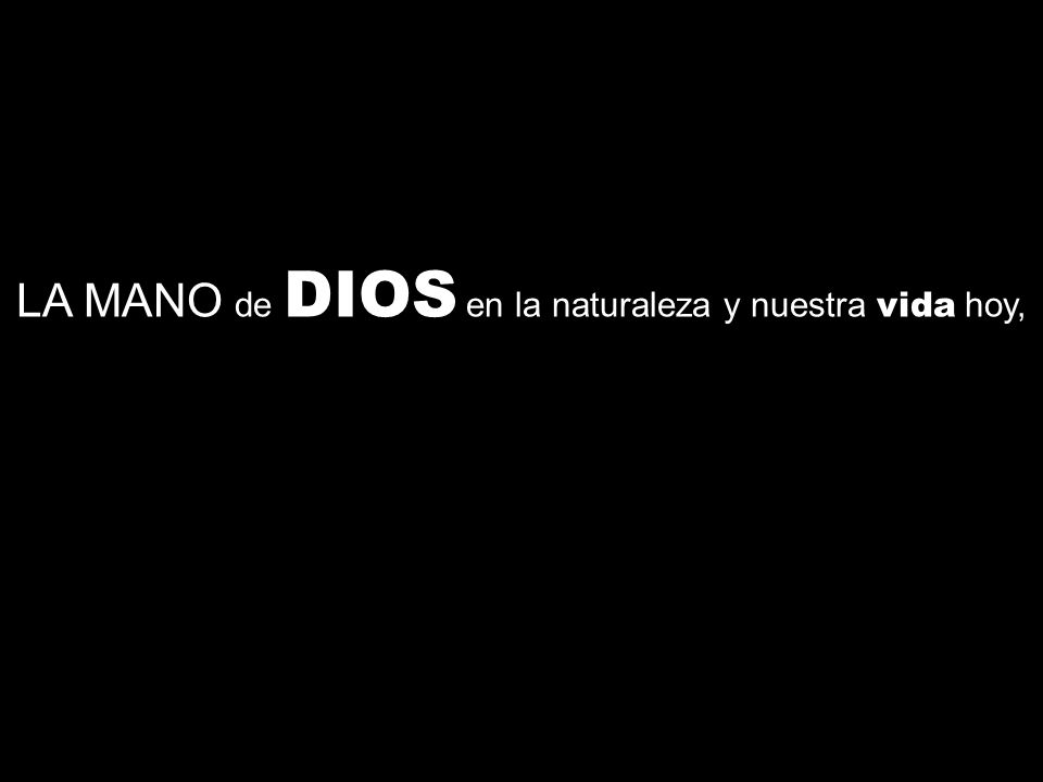 LA MANO de DIOS en la naturaleza y nuestra vida hoy,