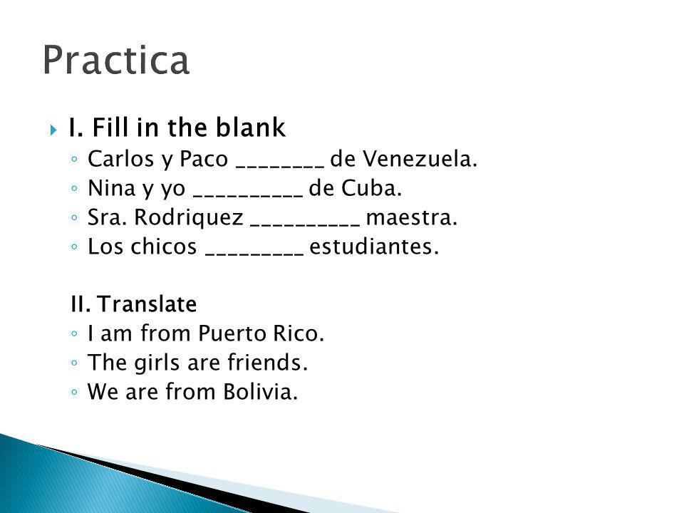 Practica I. Fill in the blank Carlos y Paco ________ de Venezuela.