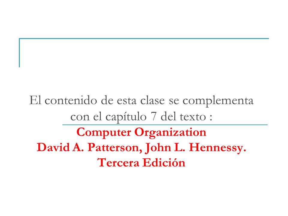 El contenido de esta clase se complementa con el capítulo 7 del texto : Computer Organization David A.