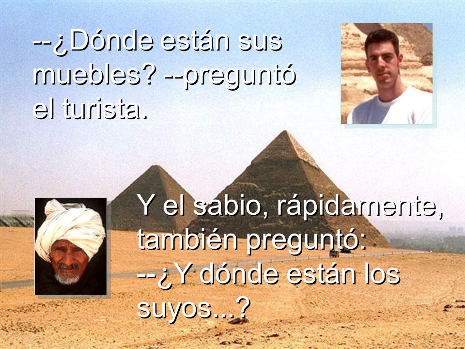 --¿Dónde están sus muebles --preguntó el turista.
