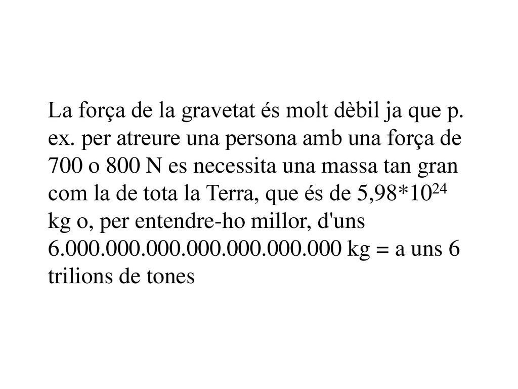 La força de la gravetat és molt dèbil ja que p. ex