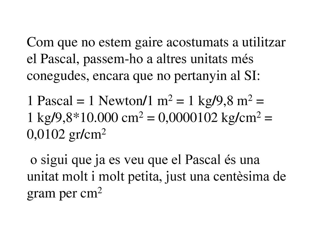 Com que no estem gaire acostumats a utilitzar el Pascal, passem-ho a altres unitats més conegudes, encara que no pertanyin al SI: