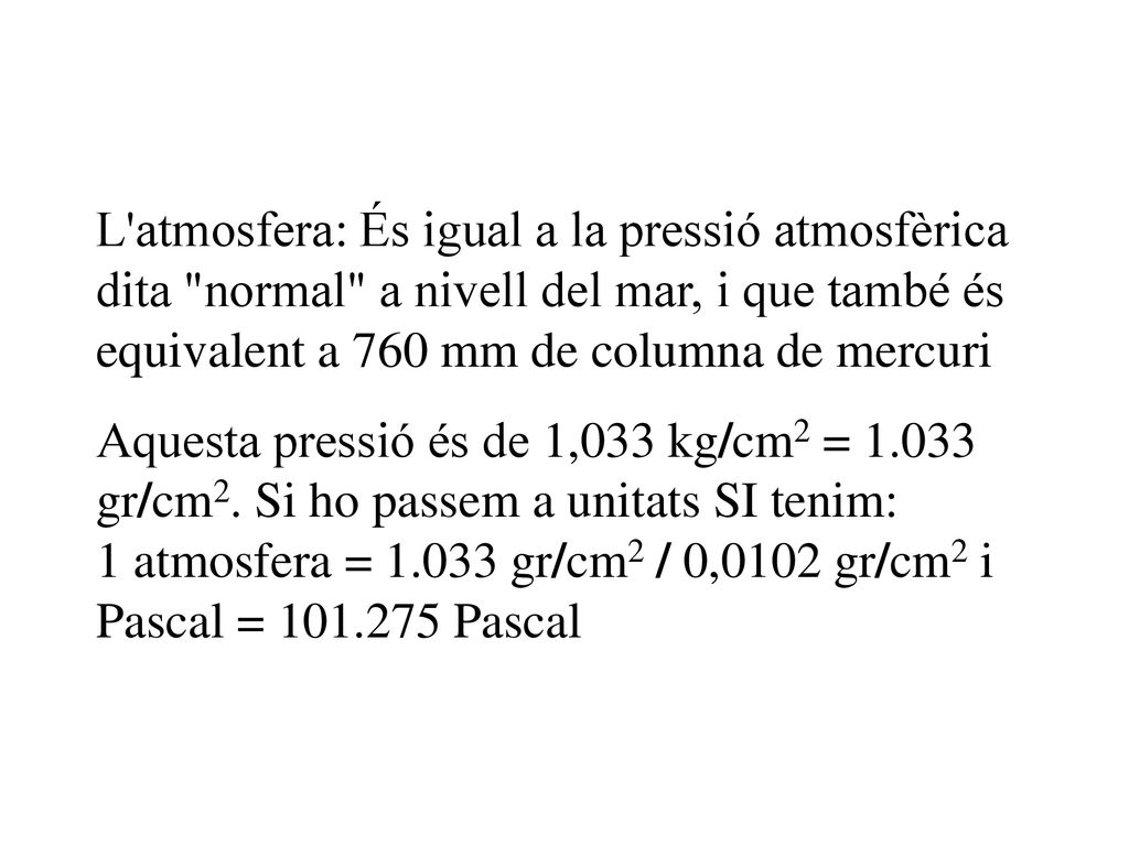 L atmosfera: És igual a la pressió atmosfèrica dita normal a nivell del mar, i que també és equivalent a 760 mm de columna de mercuri