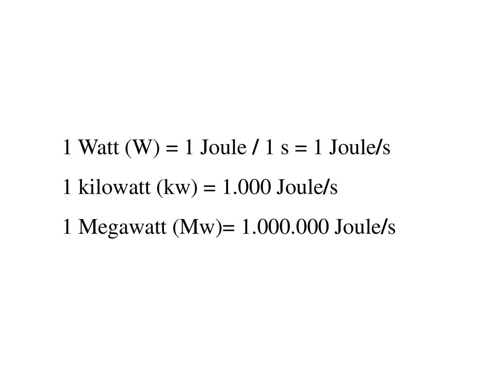 1 Watt (W) = 1 Joule / 1 s = 1 Joule/s