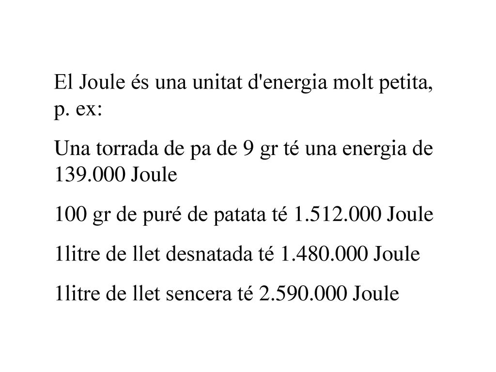 El Joule és una unitat d energia molt petita, p. ex: