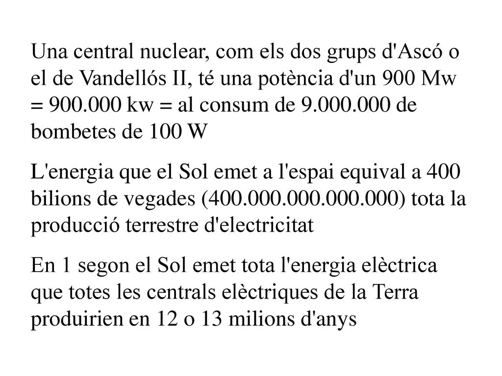 Una central nuclear, com els dos grups d Ascó o el de Vandellós II, té una potència d un 900 Mw = kw = al consum de de bombetes de 100 W