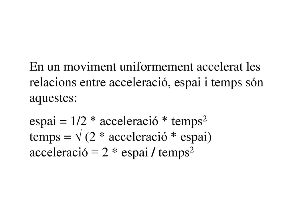 En un moviment uniformement accelerat les relacions entre acceleració, espai i temps són aquestes:
