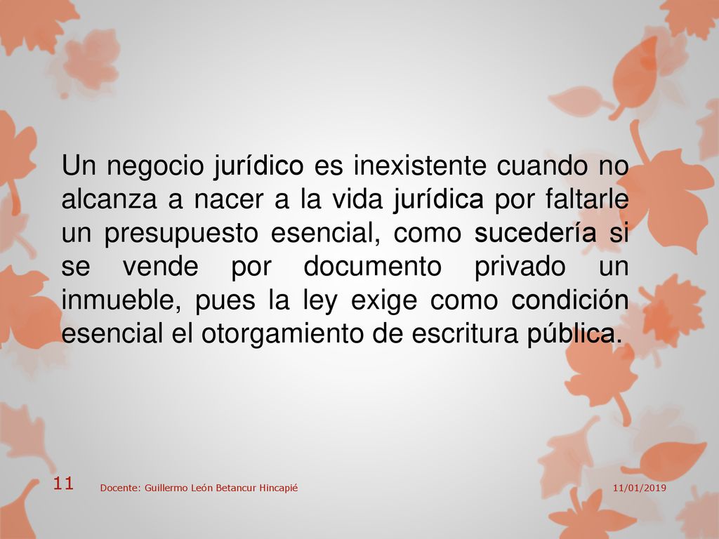 Un negocio jurídico es inexistente cuando no alcanza a nacer a la vida jurídica por faltarle un presupuesto esencial, como sucedería si se vende por documento privado un inmueble, pues la ley exige como condición esencial el otorgamiento de escritura pública.