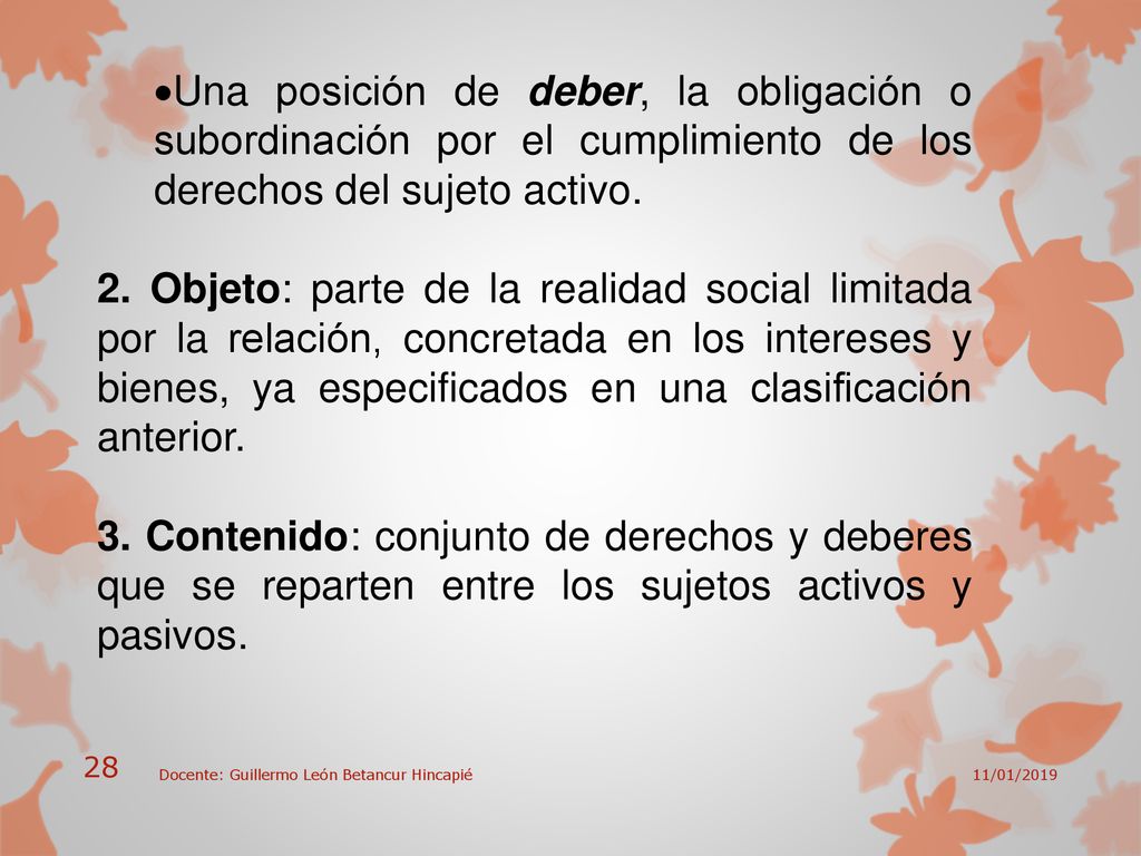 Una posición de deber, la obligación o subordinación por el cumplimiento de los derechos del sujeto activo.