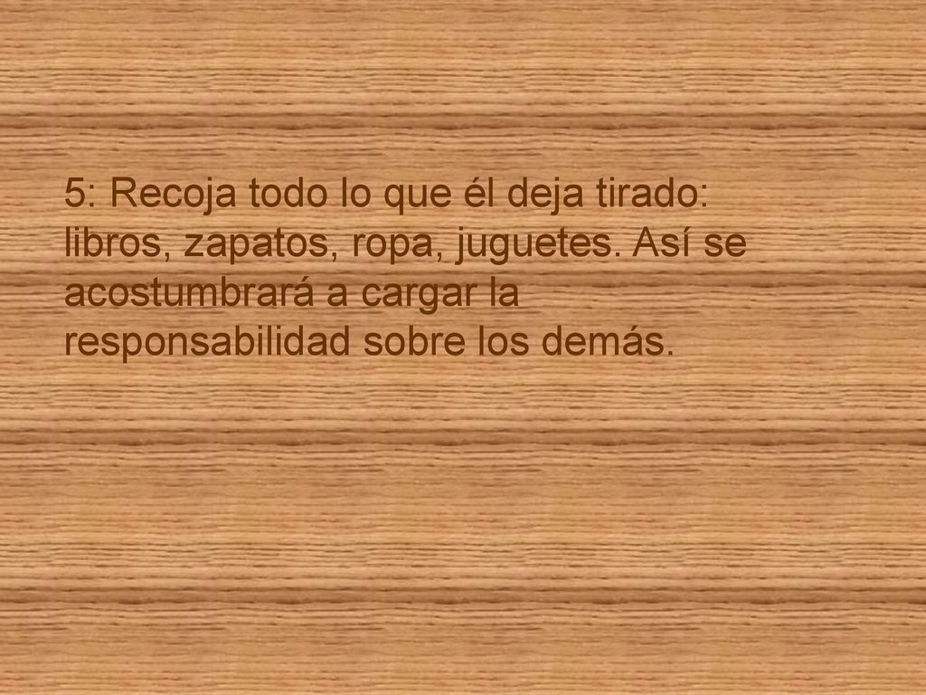 5: Recoja todo lo que él deja tirado: libros, zapatos, ropa, juguetes