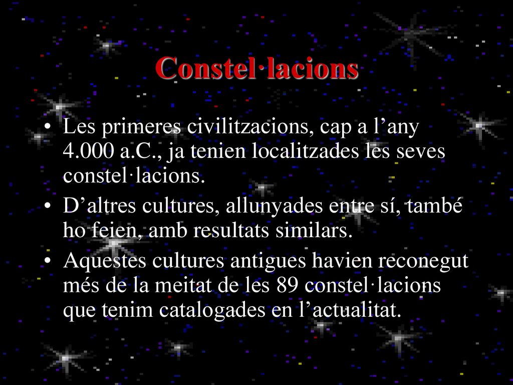 Constel·lacions Les primeres civilitzacions, cap a l’any a.C., ja tenien localitzades les seves constel·lacions.