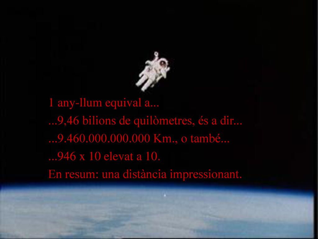 1 any-llum equival a ,46 bilions de quilòmetres, és a dir Km., o també...