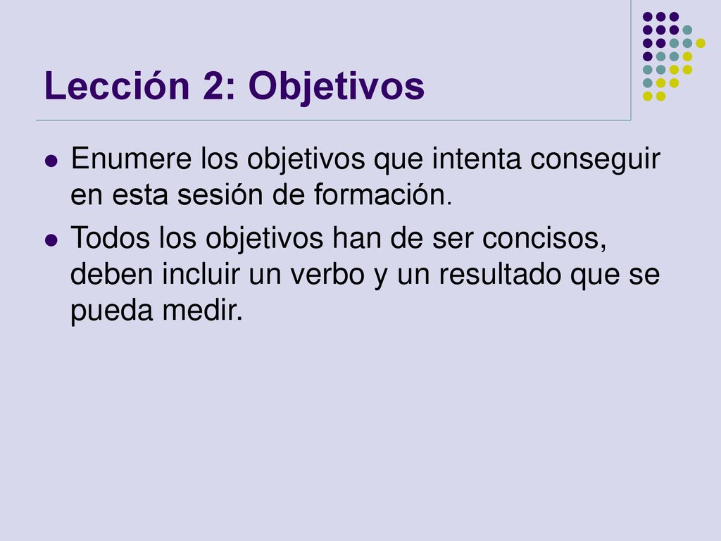 Lección 2: Objetivos Enumere los objetivos que intenta conseguir en esta sesión de formación.