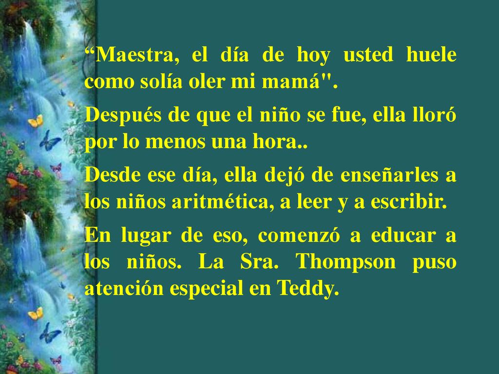 Maestra, el día de hoy usted huele como solía oler mi mamá .