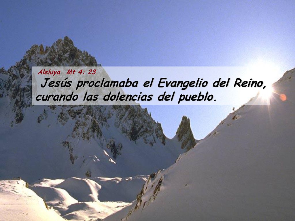 Aleluya Mt 4: 23 Jesús proclamaba el Evangelio del Reino, curando las dolencias del pueblo.