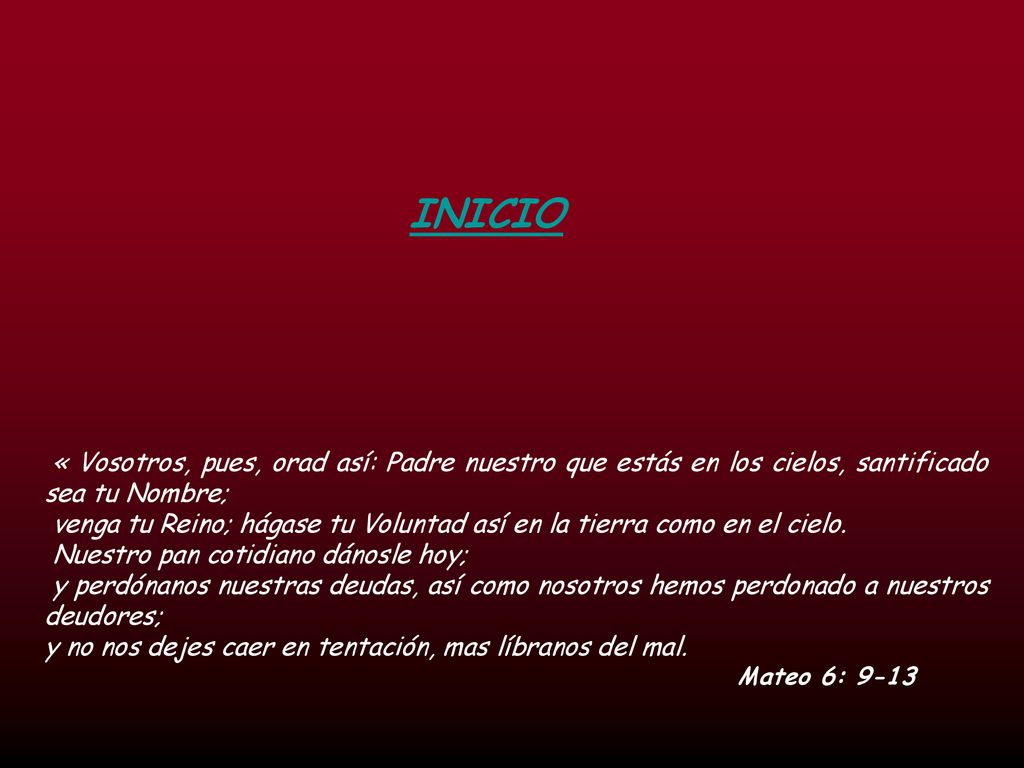 INICIO « Vosotros, pues, orad así: Padre nuestro que estás en los cielos, santificado sea tu Nombre;
