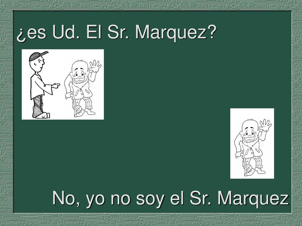 ¿es Ud. El Sr. Marquez No, yo no soy el Sr. Marquez