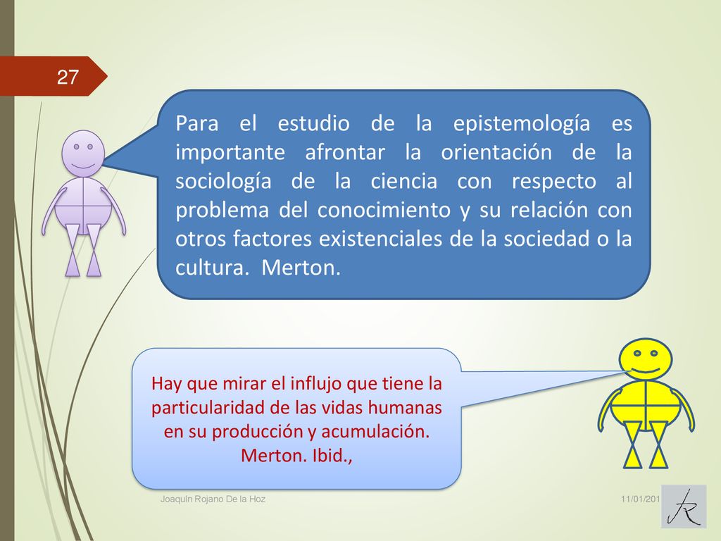 Para el estudio de la epistemología es importante afrontar la orientación de la sociología de la ciencia con respecto al problema del conocimiento y su relación con otros factores existenciales de la sociedad o la cultura. Merton.