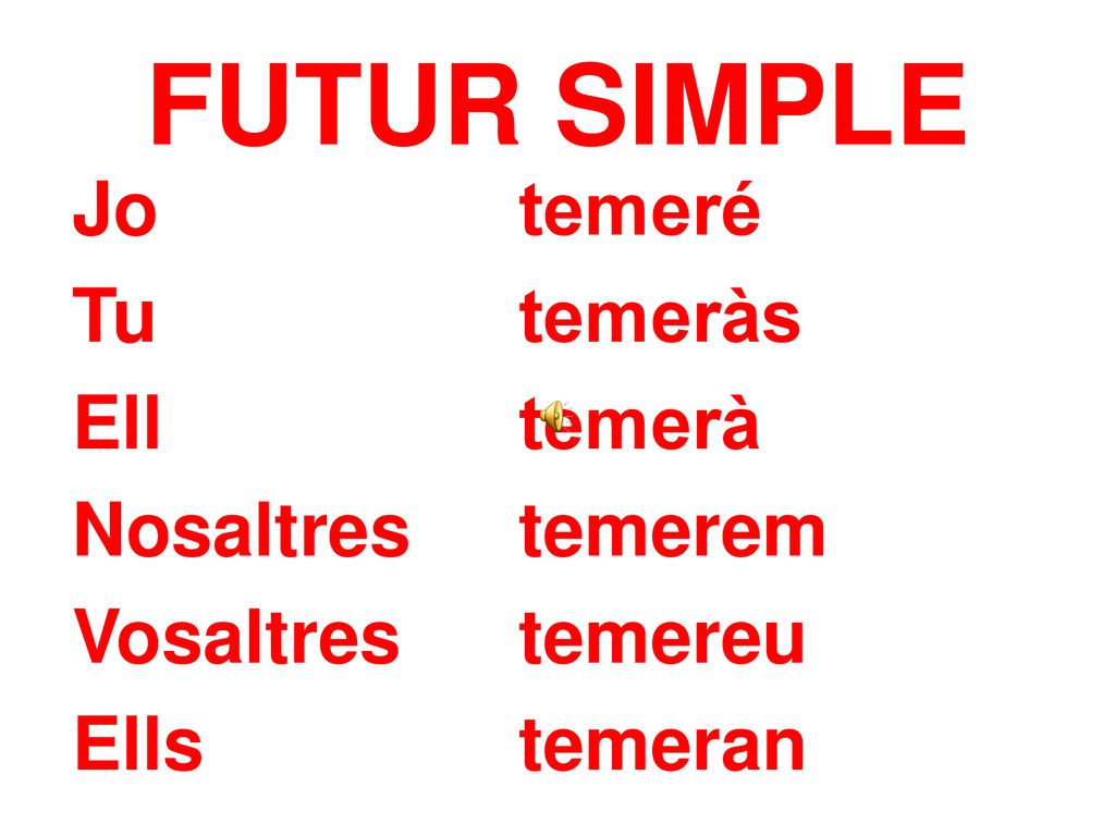 FUTUR SIMPLE Jo temeré Tu temeràs Ell temerà Nosaltres temerem Vosaltres temereu Ells temeran