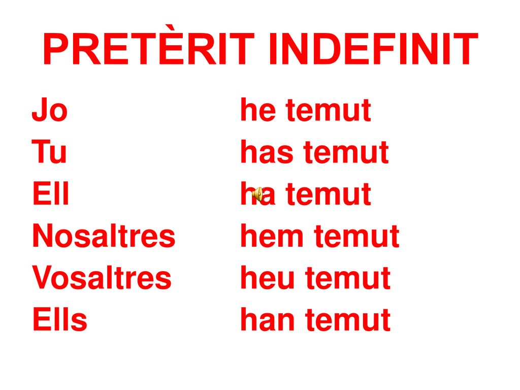 PRETÈRIT INDEFINIT Jo he temut Tu has temut Ell ha temut Nosaltres hem temut Vosaltres heu temut Ells han temut