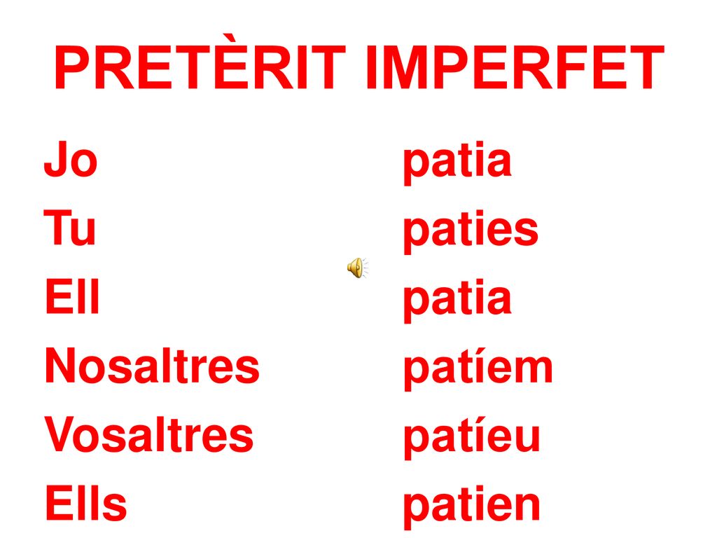 PRETÈRIT IMPERFET Jo patia Tu paties Ell patia Nosaltres patíem Vosaltres patíeu Ells patien