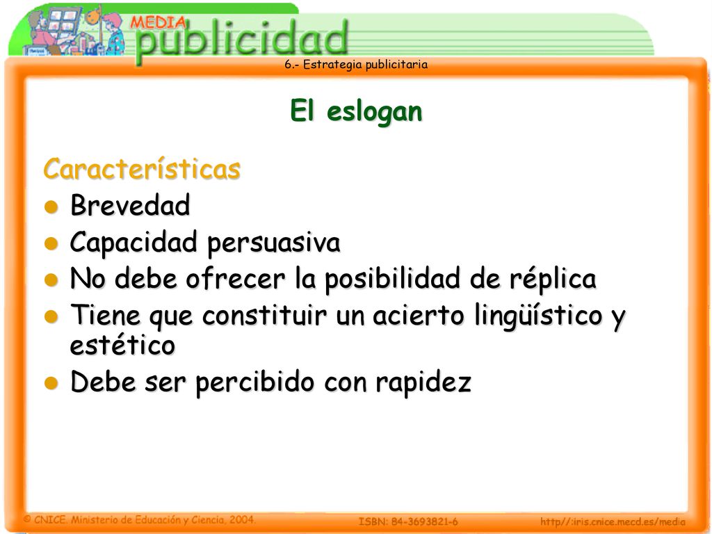 El eslogan Características. Brevedad. Capacidad persuasiva. No debe ofrecer la posibilidad de réplica.