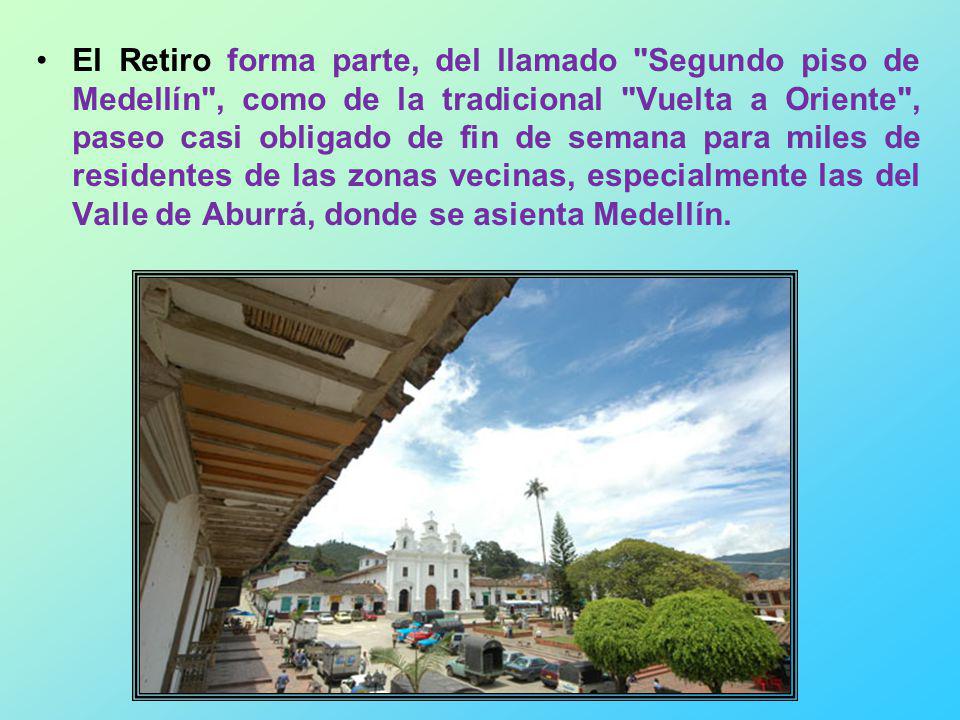 El Retiro forma parte, del llamado Segundo piso de Medellín , como de la tradicional Vuelta a Oriente , paseo casi obligado de fin de semana para miles de residentes de las zonas vecinas, especialmente las del Valle de Aburrá, donde se asienta Medellín.