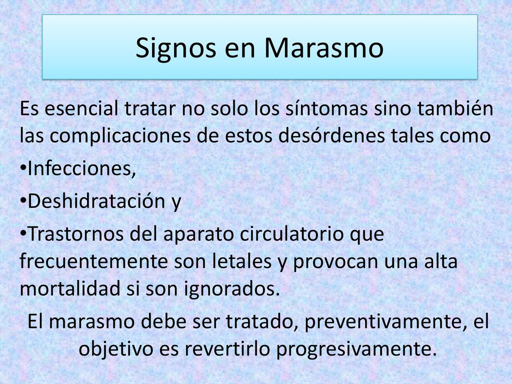 Signos en Marasmo Es esencial tratar no solo los síntomas sino también las complicaciones de estos desórdenes tales como.