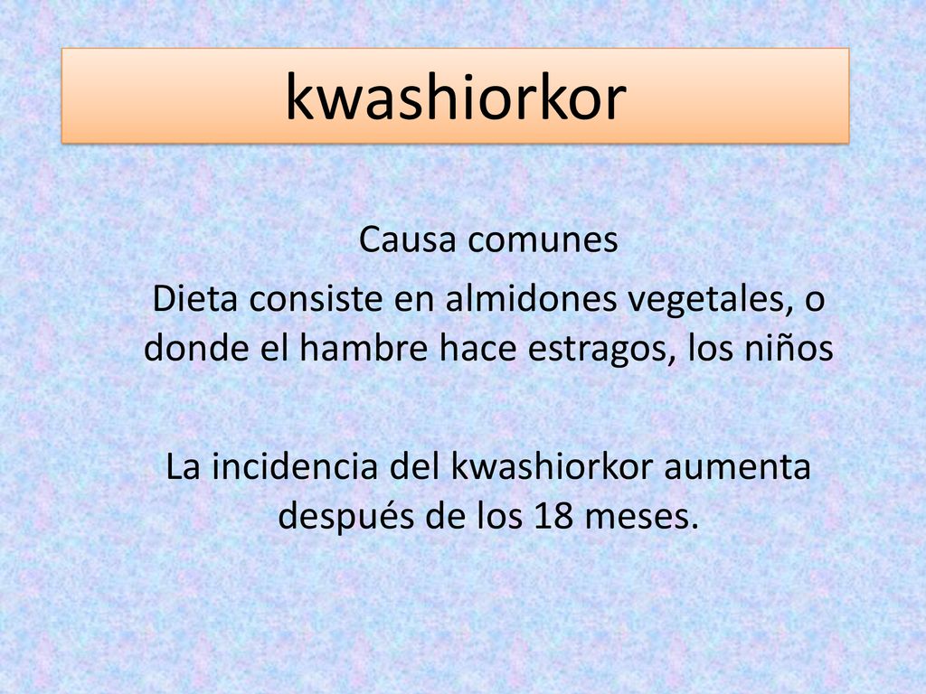 La incidencia del kwashiorkor aumenta después de los 18 meses.