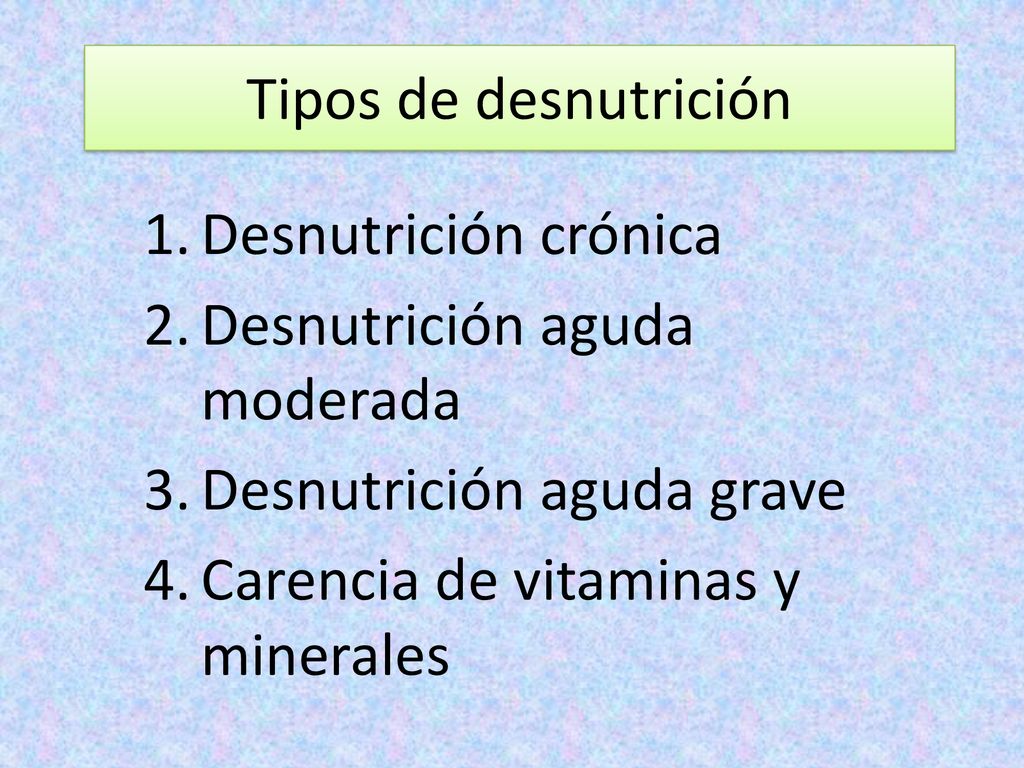 Tipos de desnutrición Desnutrición crónica. Desnutrición aguda moderada. Desnutrición aguda grave.