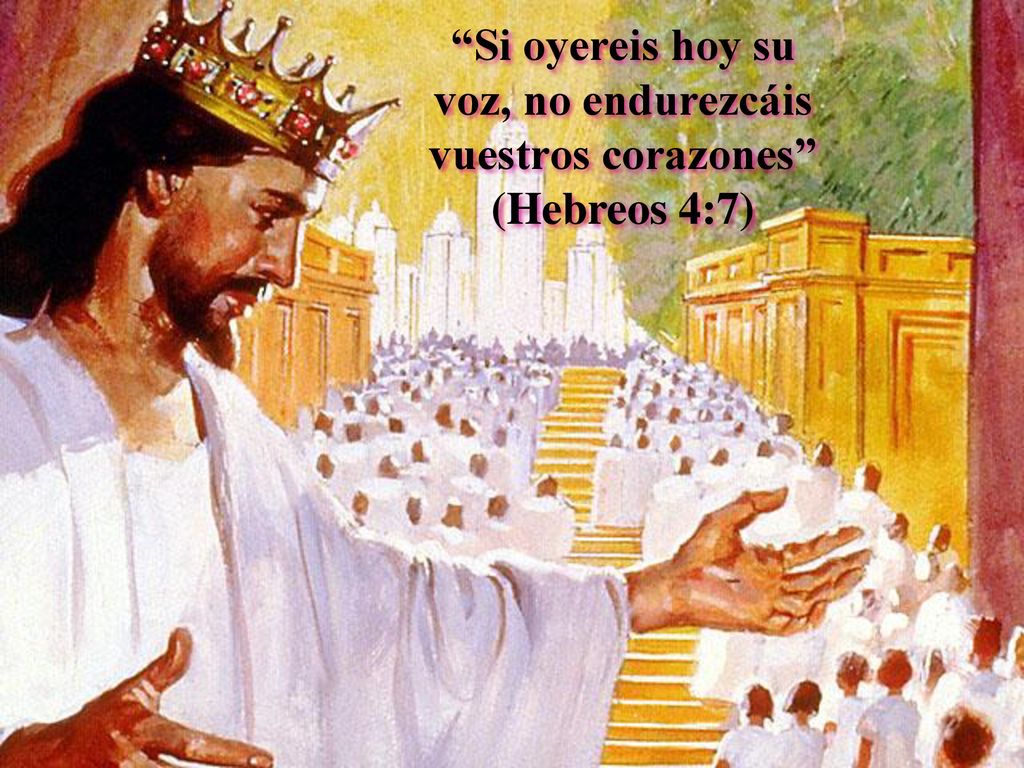 Si oyereis hoy su voz, no endurezcáis vuestros corazones (Hebreos 4:7)