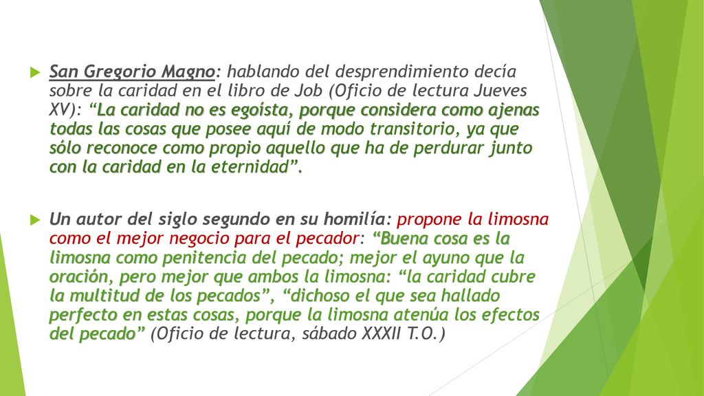 San Gregorio Magno: hablando del desprendimiento decía sobre la caridad en el libro de Job (Oficio de lectura Jueves XV): La caridad no es egoísta, porque considera como ajenas todas las cosas que posee aquí de modo transitorio, ya que sólo reconoce como propio aquello que ha de perdurar junto con la caridad en la eternidad .